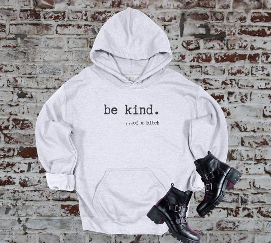 be kind. ...of a bitch Hoodie, Crew Neck or Tee