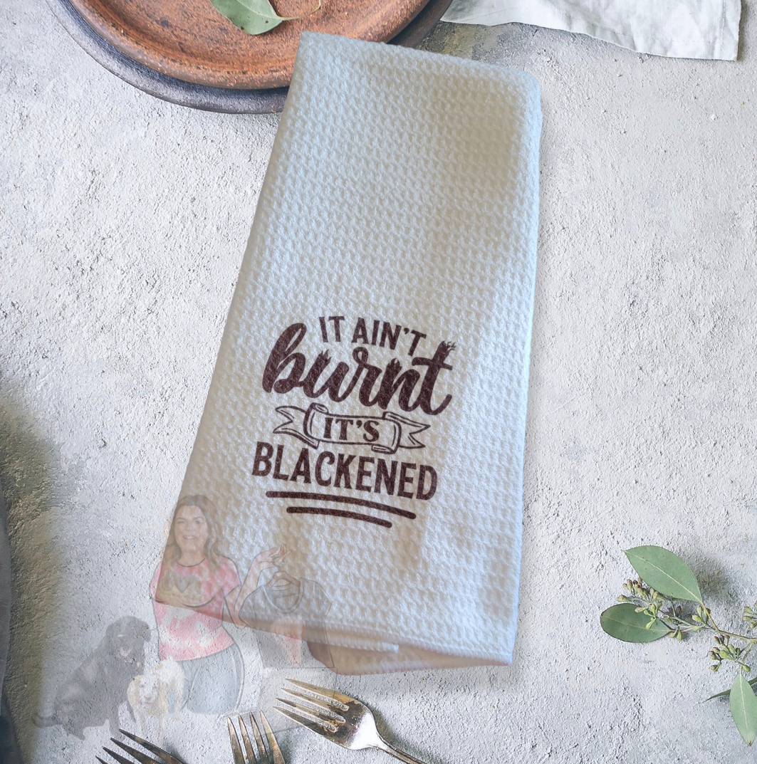 It Ain't Burnt It's Blackened - Waffle Weave Dish Towel