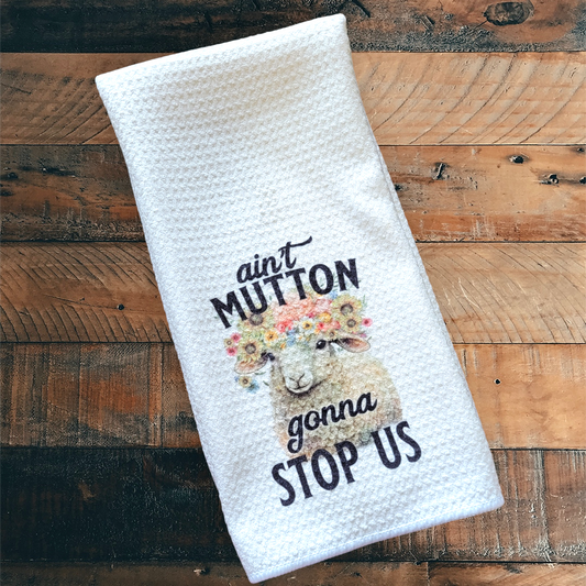 Ain't Mutton Gonna Stop Us -  Waffle Weave Dish Towel