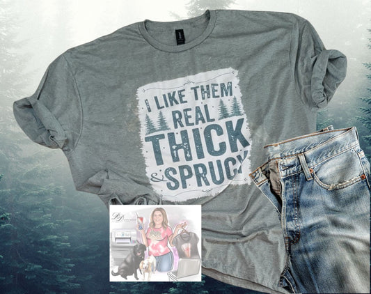 I Like Them Real Thick & Sprucy Tee Shirt