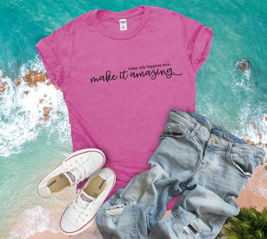 Today Only Happens Once. Make it Amazing Tee Shirt