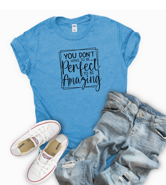 You Don't Have to be Perfect to be Amazing Tee Shirt