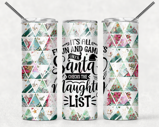 It's All Fun and Games Until Santa Checks the Naughty List 20oz Tumbler