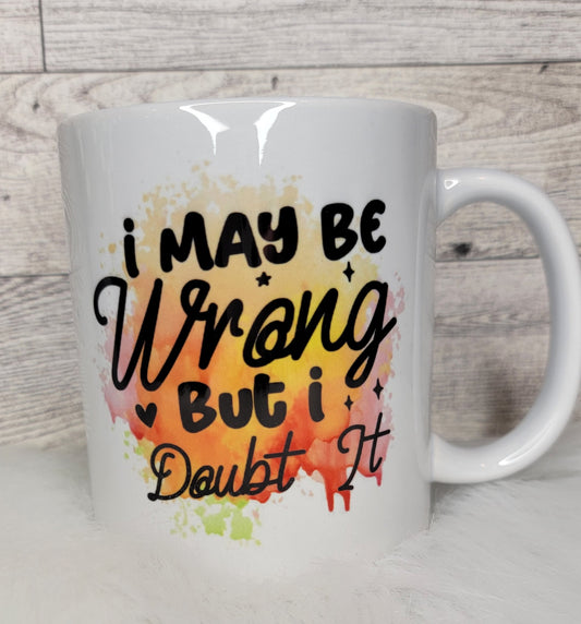 I May Be Wrong But I Doubt It Ceramic Coffee Mug - 11 oz.