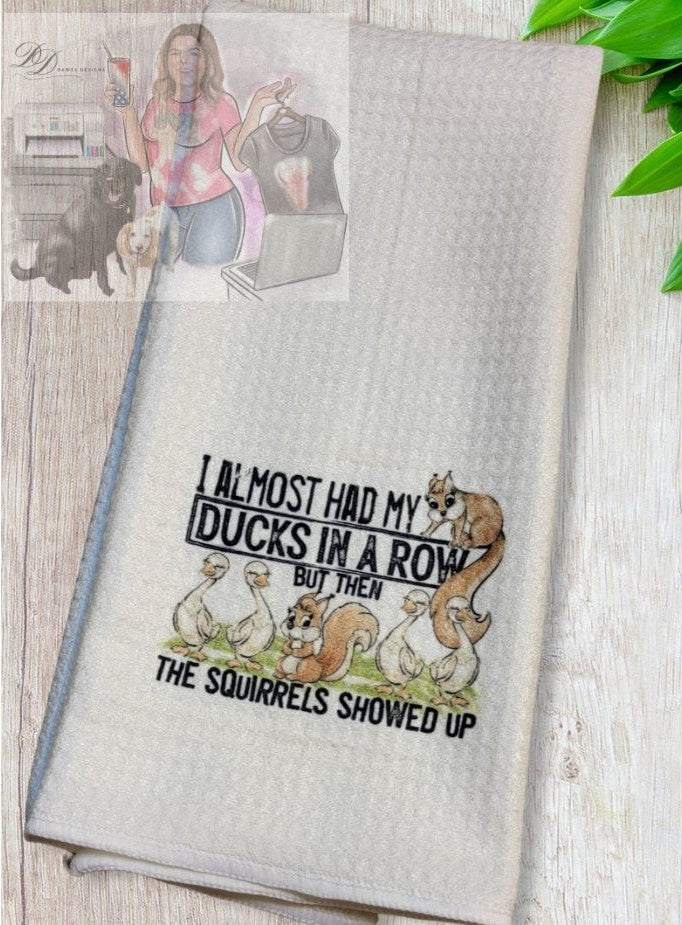 I Almost Had My Ducks In A Row But Then the Squirrels Showed Up -  Waffle Weave Dish Towel