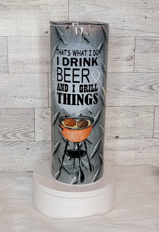 That's What I Do, I Drink Beer and Grill Things 20oz Tumbler