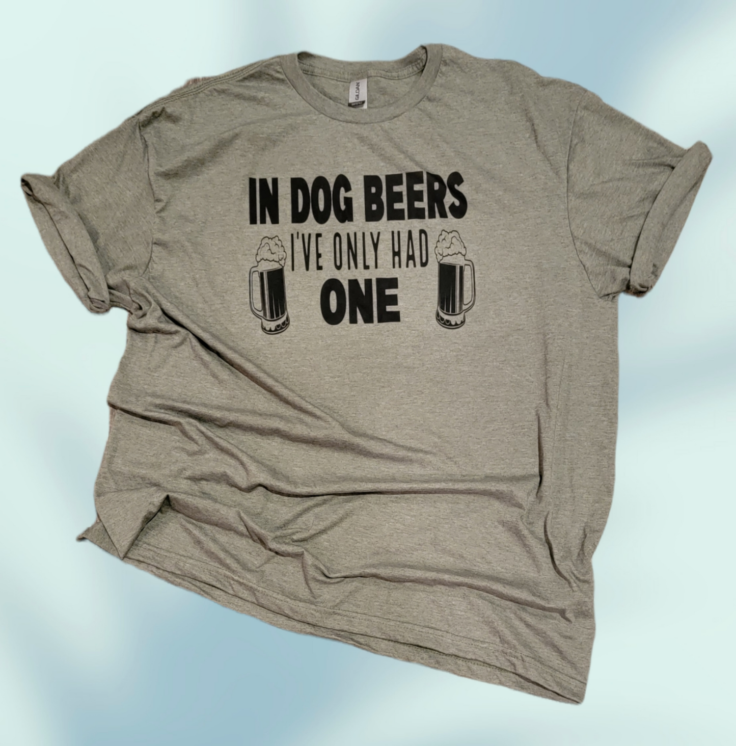 In Dog Beers I've Only Had One Tee Shirt