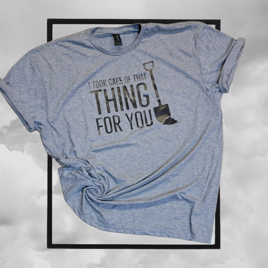 I Took Care of that Thing For You Tee Shirt