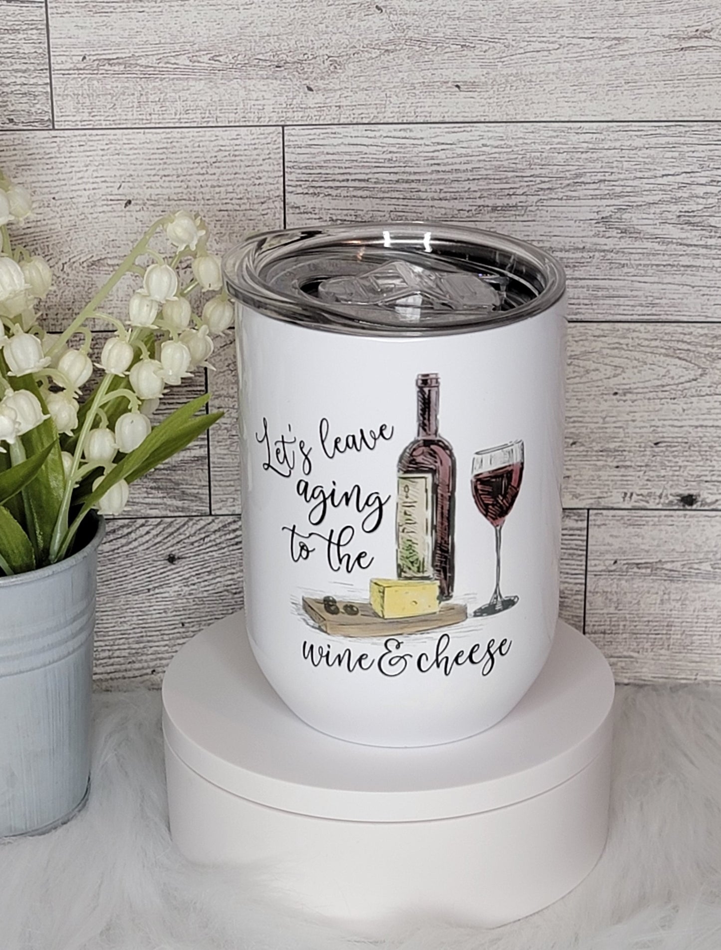 Let's Leave Aging to the Wine & Cheese 12oz Wine Tumbler