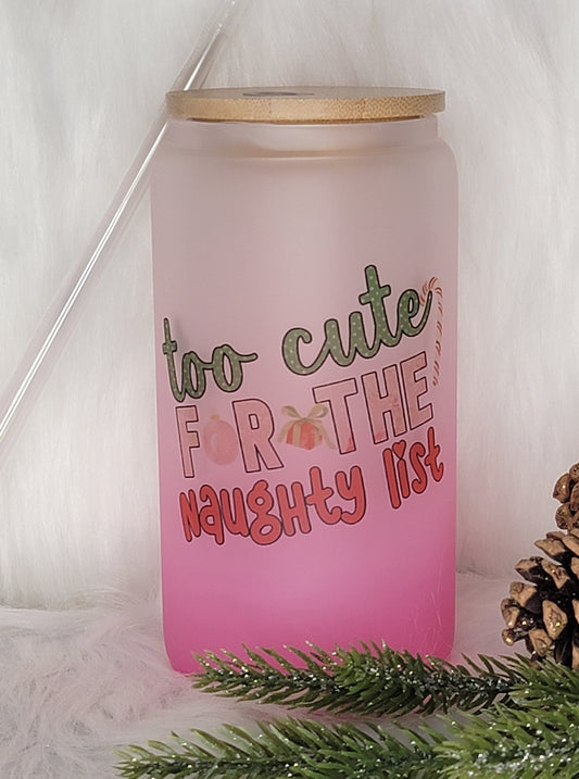 Too Cute for the Naughty List Glass Tumbler -16oz